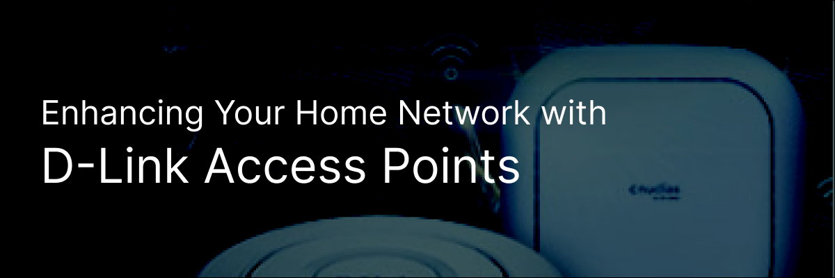 Enhancing Your Home Network with D-Link Access Points - Site Exclusive